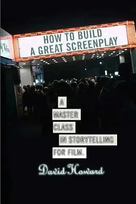 Ako vytvoriť skvelý scenár: Majstrovská trieda rozprávania príbehov pre film - How to Build a Great Screenplay: A Master Class in Storytelling for Film