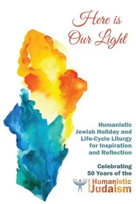 Tu je naše svetlo: Humanistická židovská sviatočná liturgia a liturgia životného cyklu na inšpiráciu a zamyslenie - Here Is Our Light: Humanistic Jewish Holiday and Life-Cycle Liturgy for Inspiration and Reflection