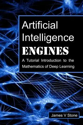 Motory umelej inteligencie: Úvod do matematiky hlbokého učenia - Artificial Intelligence Engines: A Tutorial Introduction to the Mathematics of Deep Learning
