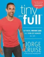 Drobný a sýty: Jedzte viac, vážte menej a vypnite hlad na celý deň - Tiny and Full: Eat More, Weigh Less, and Turn Off Hunger All Day