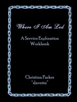 Kam ma vedú: A Service Exploration Workbook: A Service Exploration Workbook: A Service Exploration Workbook: A Service Exploration Workbook - Where I Am Led: A Service Exploration Workbook