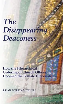 Zmiznutá diakonka: Ako hierarchické usporiadanie cirkevných úradov odsúdilo ženský diakonát na zánik - The Disappearing Deaconess: How the Hierarchical Ordering of Church Offices Doomed the Female Diaconate