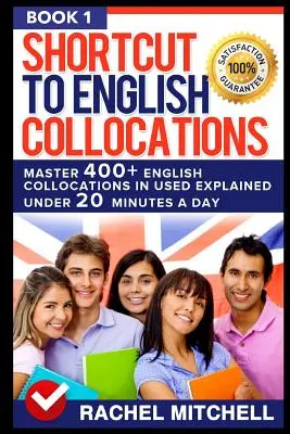 Shortcut to English Collocations: Zvládnite 400] anglických slovies. English Collocations in Used Explained Under 20 Minutes a Day (Book 1) - Shortcut to English Collocations: Master 400] English Collocations in Used Explained Under 20 Minutes a Day (Book 1)