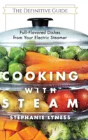 Varenie v pare: Vydajte sa na cestu do parného hrnca: Úchvatné nízkotučné jedlá s plnou chuťou z vášho elektrického parného hrnca - Cooking With Steam: Spectacular Full-Flavored Low-Fat Dishes from Your Electric Steamer
