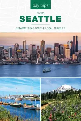 Jednodňové výlety(R) zo Seattlu: Nápady na výlety pre miestnych cestovateľov, druhé vydanie - Day Trips(R) from Seattle: Getaway Ideas For The Local Traveler, Second Edition