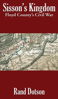 Sissonovo kráľovstvo: Občianska vojna v okrese Floyd - Sisson's Kingdom: Floyd County's Civil War