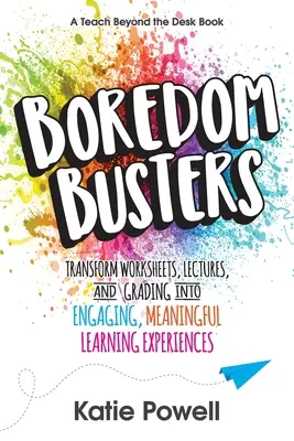 Nuda na zabitie: Premena pracovných listov, prednášok a známkovania na pútavé a zmysluplné zážitky z učenia - Boredom Busters: Transform Worksheets, Lectures, and Grading into Engaging, Meaningful Learning Experiences