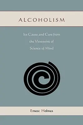 Alkoholizmus: jeho príčina a liečba z pohľadu vedy o mysli - Alcoholism: Its Cause and Cure from the Viewpoint of Science of Mind