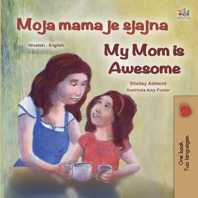 Moja mama je úžasná (chorvátska anglická dvojjazyčná kniha pre deti) - My Mom is Awesome (Croatian English Bilingual Book for Kids)
