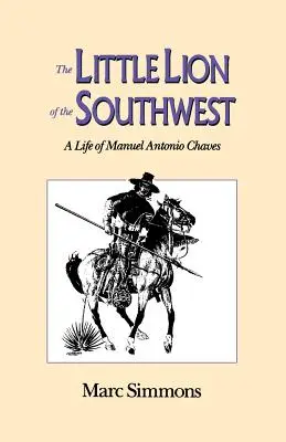 Malý lev juhozápadu: Život Manuela Antonia Chavesa - The Little Lion of the Southwest: A Life Of Manuel Antonio Chaves