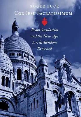 Cor Jesu Sacratissimum: Od sekularizmu a New Age k obnovenému kresťanstvu - Cor Jesu Sacratissimum: From Secularism and the New Age to Christendom Renewed