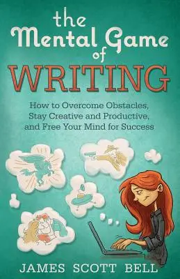 Mentálna hra písania: Ako prekonať prekážky, zostať kreatívny a produkt - The Mental Game of Writing: How to Overcome Obstacles, Stay Creative and Product