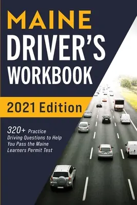 Cvičebnica pre vodičov Maine: 320+ otázok na precvičenie jazdy, ktoré vám pomôžu absolvovať skúšku na vodičské oprávnenie v štáte Maine - Maine Driver's Workbook: 320+ Practice Driving Questions to Help You Pass the Maine Learner's Permit Test
