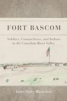 Pevnosť BASCOM: Vojaci, Comancheros a Indiáni v údolí rieky Canadian - Fort BASCOM: Soldiers, Comancheros, and Indians in the Canadian River Valley