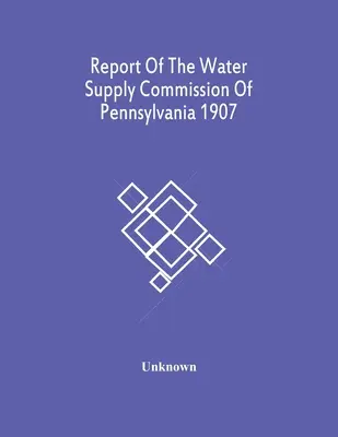 Správa komisie pre zásobovanie vodou v Pensylvánii z roku 1907 - Report Of The Water Supply Commission Of Pennsylvania 1907