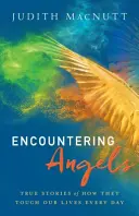 Stretnutie s anjelmi: Pravdivé príbehy o tom, ako sa každý deň dotýkajú našich životov - Encountering Angels: True Stories of How They Touch Our Lives Every Day