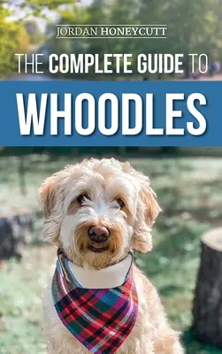 Kompletný sprievodca whoodles: Výber, príprava, výchova, výcvik, kŕmenie a láska k novému šteniatku whoodle - The Complete Guide to Whoodles: Choosing, Preparing for, Raising, Training, Feeding, and Loving Your New Whoodle Puppy