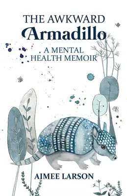 Nepríjemný pásovec: Memoáre o duševnom zdraví - The Awkward Armadillo: A Mental Health Memoir