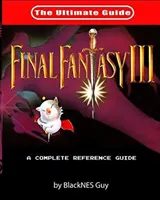 SNES Classic: Ultimate Guide To Final Fantasy III - SNES Classic: The Ultimate Guide To Final Fantasy III
