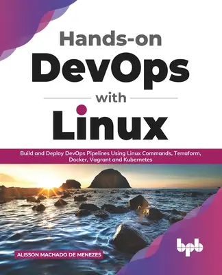 Hands-on DevOps with Linux: Handshop: Vytváranie a nasadzovanie DevOps potrubí pomocou linuxových príkazov, Terraform, Docker, Vagrant a Kubernetes - Hands-on DevOps with Linux: Build and Deploy DevOps Pipelines Using Linux Commands, Terraform, Docker, Vagrant, and Kubernetes