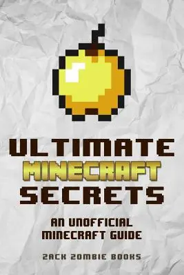 Ultimátne tajomstvá Minecraftu: Vydanie: Neoficiálny sprievodca tipmi, trikmi a radami Minecraftu, ktoré možno nepoznáte - Ultimate Minecraft Secrets: An Unofficial Guide to Minecraft Tips, Tricks and Hints You May Not Know