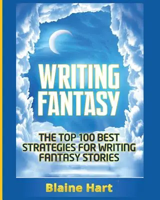 Písanie fantasy: 100 najlepších stratégií na písanie fantasy príbehov - Writing Fantasy: The Top 100 Best Strategies For Writing Fantasy Stories