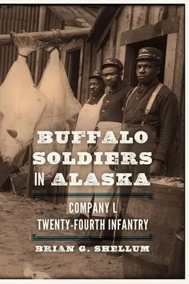 Buffalo Soldiers in Alaska (Bavoroví vojaci na Aljaške): Rota L, dvadsiaty štvrtý peší pluk - Buffalo Soldiers in Alaska: Company L, Twenty-Fourth Infantry