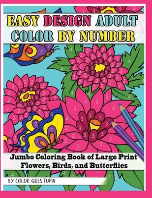 Easy Design Adult Color By Number - Jumbo omaľovánky s veľkou tlačou kvetov, vtákov a motýľov - Easy Design Adult Color By Number - Jumbo Coloring Book of Large Print Flowers, Birds, and Butterflies