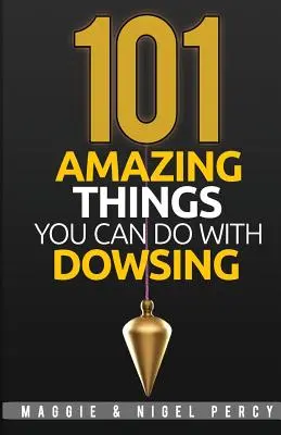 101 úžasných vecí, ktoré môžete robiť pomocou veštenia - 101 Amazing Things You Can Do With Dowsing