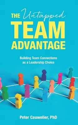 Výhoda nevyužitého tímu: Budovanie tímových väzieb ako voľba lídra - The Untapped Team Advantage: Building Team Connections as a Leadership Choice