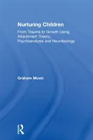 Výchova detí: Od traumy k rastu pomocou teórie pripútania, psychoanalýzy a neurobiológie - Nurturing Children: From Trauma to Growth Using Attachment Theory, Psychoanalysis and Neurobiology