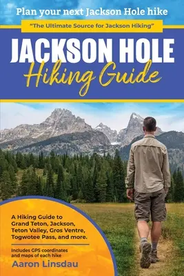 Turistický sprievodca Jackson Hole: Sprievodca turistikou po Grand Tetone, Jacksone, Teton Valley, Gros Ventres, Togwotee Pass a ďalších miestach. - Jackson Hole Hiking Guide: A Hiking Guide to Grand Teton, Jackson, Teton Valley, Gros Ventres, Togwotee Pass, and more.