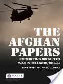 The Afghan Papers (Afganské dokumenty): Záväzky Británie vo vojne v Helmande v rokoch 2005 - 2006 - The Afghan Papers: Committing Britain to War in Helmand, 2005-06