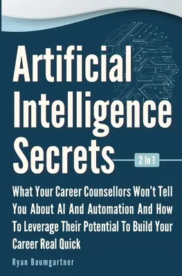 Tajomstvá umelej inteligencie 2 v 1: Čo vám kariérni poradcovia nepovedali o umelej inteligencii a automatizácii a ako využiť ich potenciál na - Artificial Intelligence Secrets 2 In 1: What Your Career Counsellors Wont Tell You About AI And Automation And And How To Leverage Their Potential To
