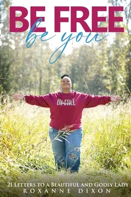 Buď slobodný. Buď sebou: 21 listov krásnej a zbožnej dáme - Be Free. Be You: 21 Letters to a Beautiful and Godly Lady