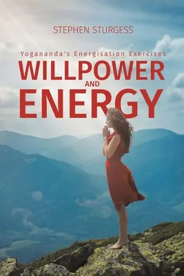 Sila vôle a energia: Joganandove energetické cvičenia - Willpower and Energy: Yogananda's Energisation Exercises