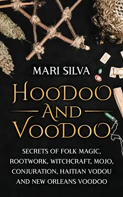 Hoodoo a Voodoo: Voodoo: tajomstvá ľudovej mágie, práce s koreňmi, čarodejníctva, mojo, zaklínania, haitského vodou a neworleanského voodoo - Hoodoo and Voodoo: Secrets of Folk Magic, Rootwork, Witchcraft, Mojo, Conjuration, Haitian Vodou and New Orleans Voodoo
