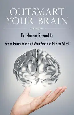 Premôžte svoj mozog: Ako ovládnuť svoju myseľ, keď emócie preberajú kormidlo - Outsmart Your Brain: How to Master Your Mind When Emotions Take the Wheel