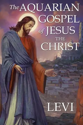 Vodnárske evanjelium Ježiša Krista od Leviho: Nové vydanie, formátovanie v jednom stĺpci, väčšie a ľahšie čitateľné písmo, krémový papier - The Aquarian Gospel of Jesus the Christ by Levi: New Edition, single column formatting, larger and easier to read fonts, cream paper