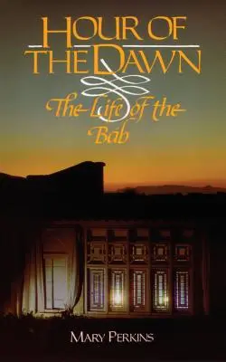 Hodina úsvitu: život Bába - Hour of the Dawn: The Life of the Bab