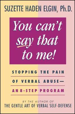 Nemôžeš mi to povedať: Zastavenie bolesti spôsobenej slovným zneužívaním - 8-krokový program - You Can't Say That to Me: Stopping the Pain of Verbal Abuse--An 8- Step Program