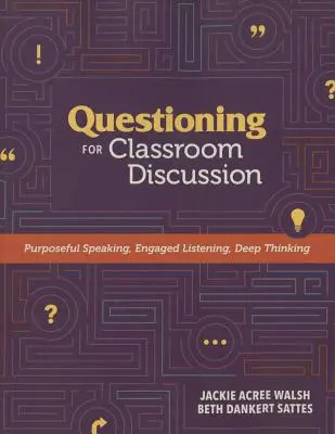 Kladenie otázok pre diskusiu v triede: Cieľavedomé rozprávanie, angažované počúvanie, hlboké myslenie - Questioning for Classroom Discussion: Purposeful Speaking, Engaged Listening, Deep Thinking