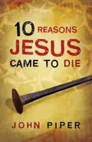 10 dôvodov, prečo Ježiš prišiel zomrieť (balenie po 25) - 10 Reasons Jesus Came to Die (Pack of 25)