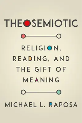Teosemiotika: Náboženstvo, čítanie a dar významu - Theosemiotic: Religion, Reading, and the Gift of Meaning