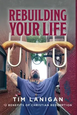 Prestavba tvojho života: 12 výhod kresťanského vykúpenia - Rebuilding Your Life: 12 Benefits of Christian Redemption