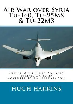 Letecká vojna nad Sýriou - Tu-160, Tu-95MS a Tu-22M3: Raketové a bombardovacie útoky na Sýriu, november 2015 - február 2016 - Air War over Syria - Tu-160, Tu-95MS & Tu-22M3: Cruise Missile and Bombing Strikes on Syria, November 2015 - February 2016