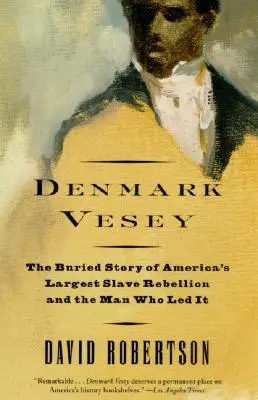 Dánsko Vesey: Pochovaný príbeh najväčšej americkej vzbury otrokov a muža, ktorý ju viedol - Denmark Vesey: The Buried Story of America's Largest Slave Rebellion and the Man Who Led It