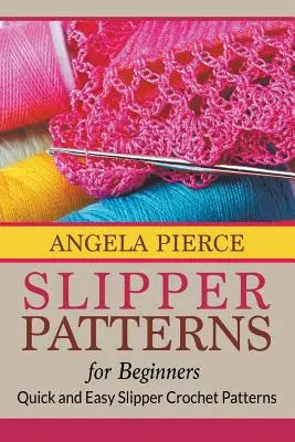 Vzory papúč pre začiatočníkov: Rýchle a jednoduché vzory háčkovaných papúč pre začiatočníkov - Slipper Patterns For Beginners: Quick and Easy Slipper Crochet Patterns