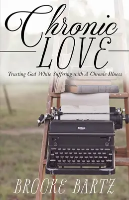 Chronická láska: Dôvera v Boha počas utrpenia s chronickou chorobou - Chronic Love: Trusting God While Suffering with A Chronic Illness