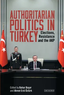 Autoritárska politika v Turecku: Voľby, odpor a AKP - Authoritarian Politics in Turkey: Elections, Resistance and the AKP